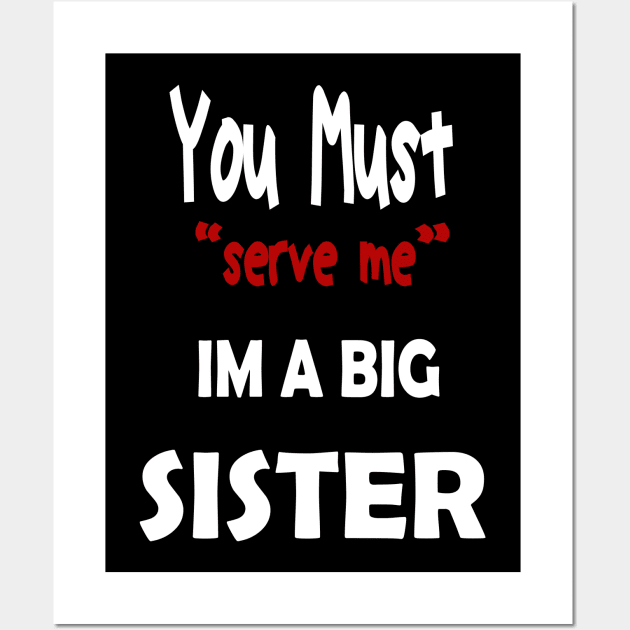 You must serve me im a big Sister Wall Art by karimydesign